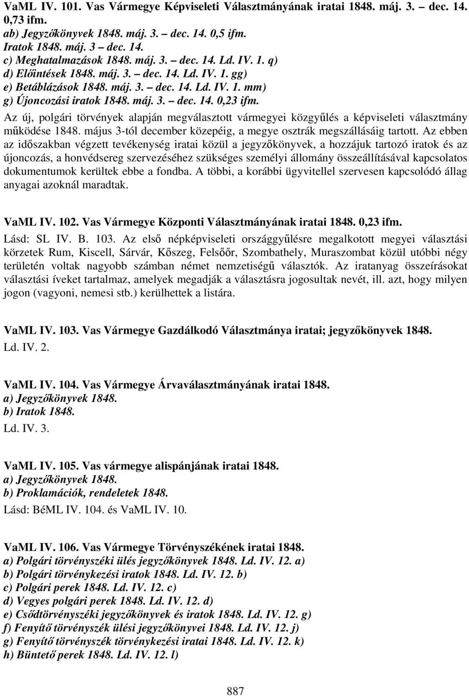 Az új, polgári törvények alapján megválasztott vármegyei közgyűlés a képviseleti választmány működése 1848. május 3-tól december közepéig, a megye osztrák megszállásáig tartott.