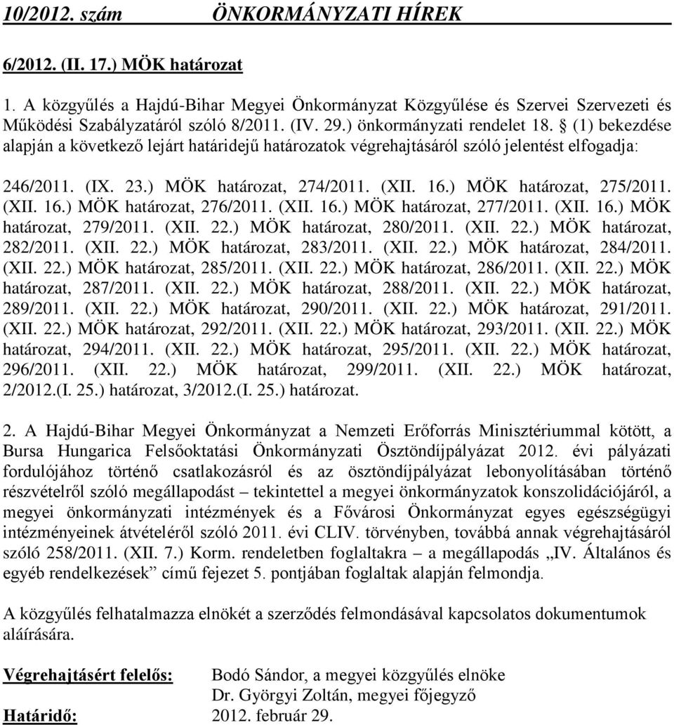 (XII. 16.) MÖK határozat, 277/2011. (XII. 16.) MÖK határozat, 279/2011. (XII. 22.) MÖK határozat, 280/2011. (XII. 22.) MÖK határozat, 282/2011. (XII. 22.) MÖK határozat, 283/2011. (XII. 22.) MÖK határozat, 284/2011.