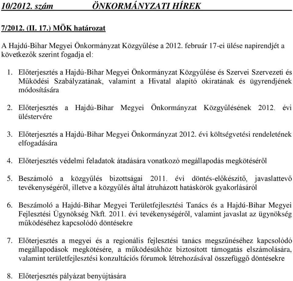 Előterjesztés a Hajdú-Bihar Megyei Önkormányzat Közgyűlésének 2012. évi üléstervére 3. Előterjesztés a Hajdú-Bihar Megyei Önkormányzat 2012. évi költségvetési rendeletének elfogadására 4.