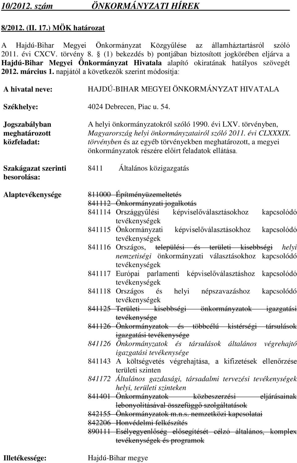 napjától a következők szerint módosítja: A hivatal neve: HAJDÚ-BIHAR MEGYEI ÖNKORMÁNYZAT HIVATALA Székhelye: 4024 Debrecen, Piac u. 54.