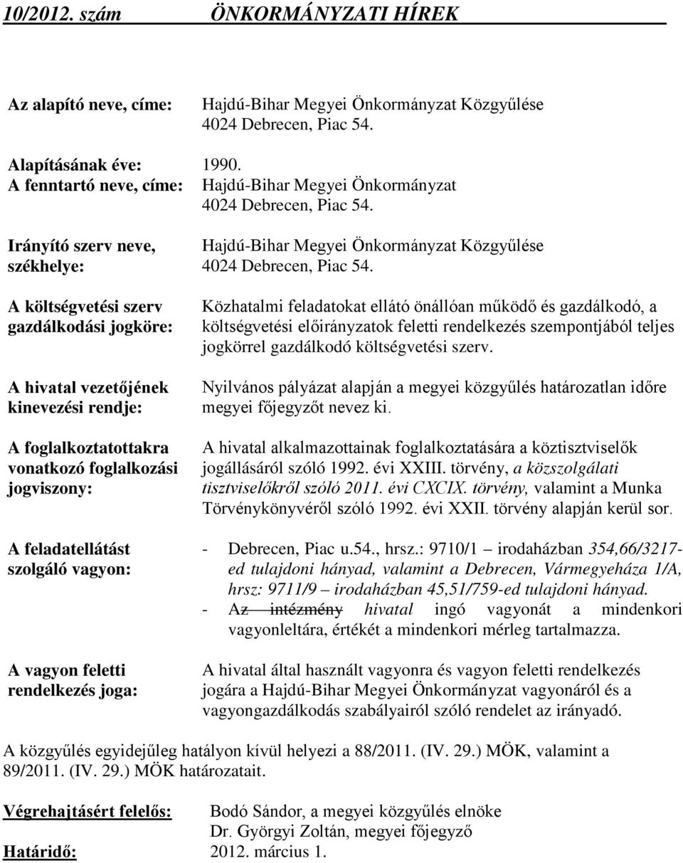 szolgáló vagyon: A vagyon feletti rendelkezés joga: Hajdú-Bihar Megyei Önkormányzat Közgyűlése 4024 Debrecen, Piac 54.