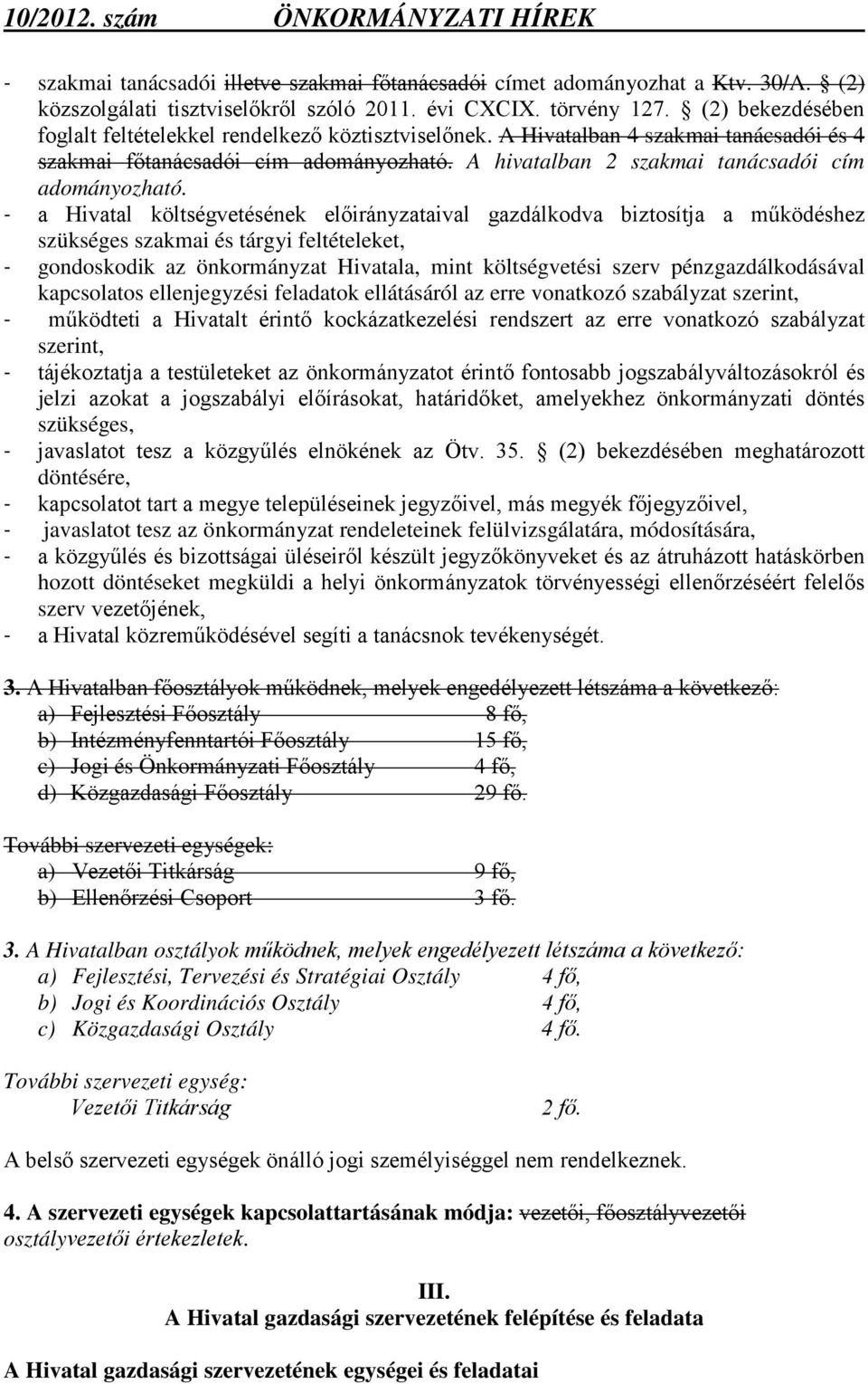 - a Hivatal költségvetésének előirányzataival gazdálkodva biztosítja a működéshez szükséges szakmai és tárgyi feltételeket, - gondoskodik az önkormányzat Hivatala, mint költségvetési szerv