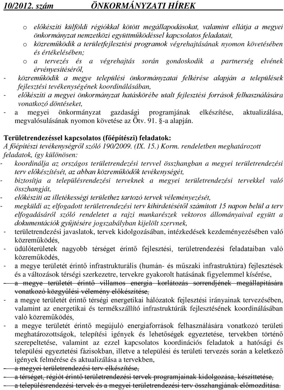 alapján a települések fejlesztési tevékenységének koordinálásában, - előkészíti a megyei önkormányzat hatáskörébe utalt fejlesztési források felhasználására vonatkozó döntéseket, - a megyei