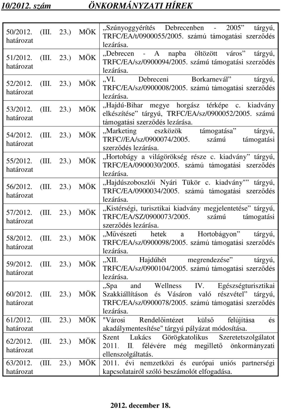 (III. 23.) MÖK határozat 63/2012. (III. 23.) MÖK határozat Szúnyoggyérítés Debrecenben - 2005 tárgyú, TRFC/EA/t/0900055/2005. számú támogatási szerződés lezárása.