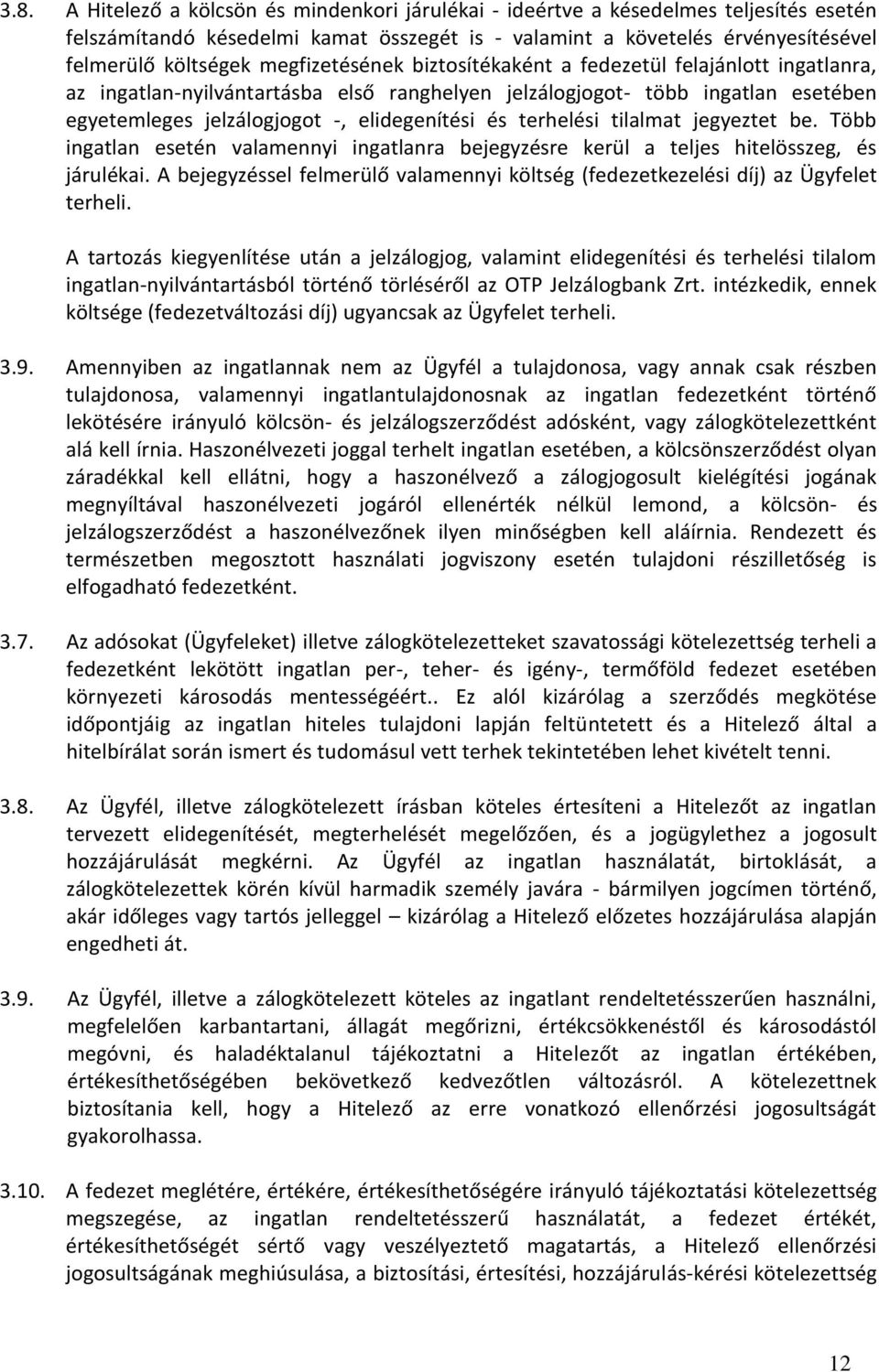 terhelési tilalmat jegyeztet be. Több ingatlan esetén valamennyi ingatlanra bejegyzésre kerül a teljes hitelösszeg, és járulékai.