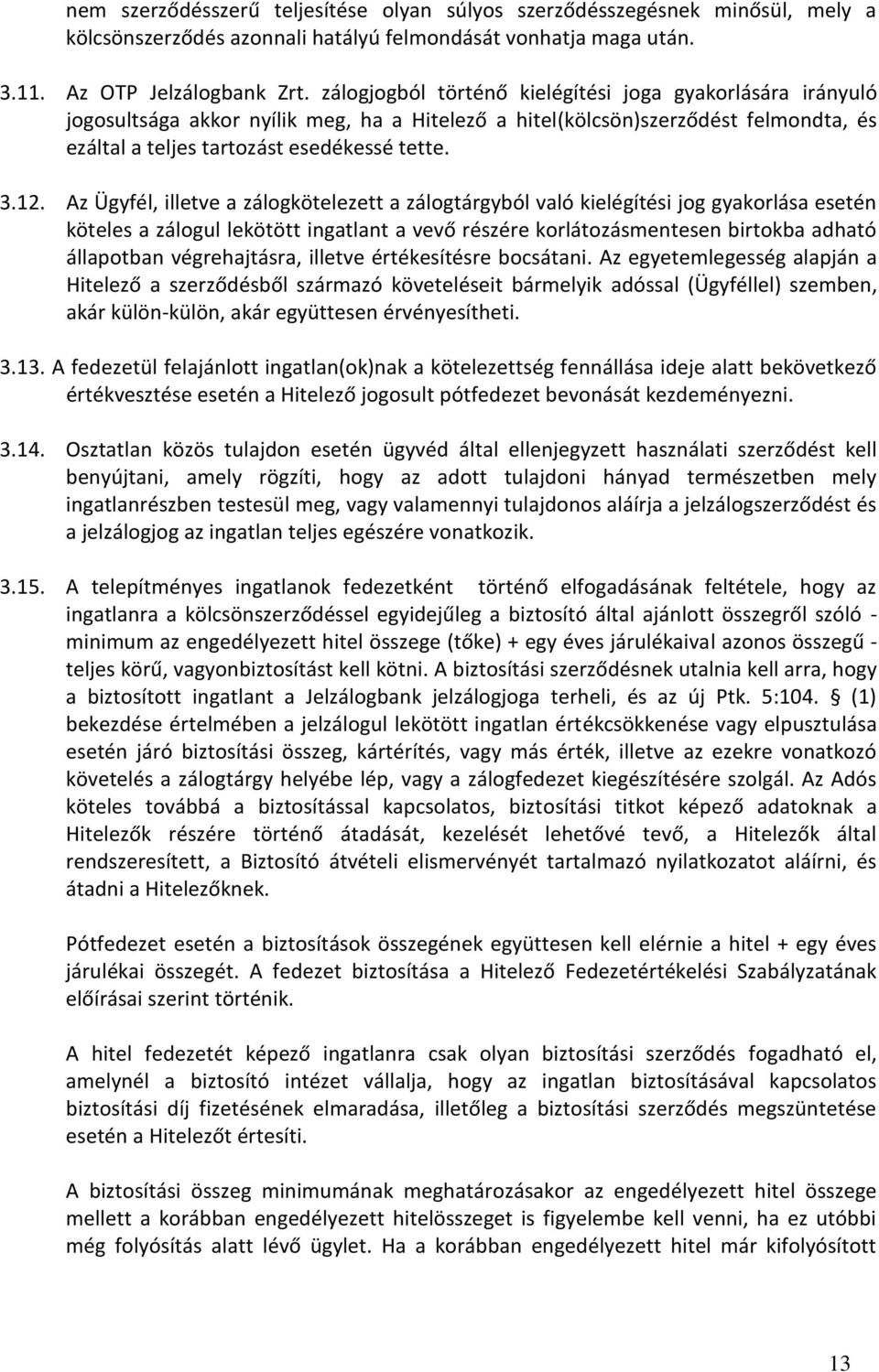 Az Ügyfél, illetve a zálogkötelezett a zálogtárgyból való kielégítési jog gyakorlása esetén köteles a zálogul lekötött ingatlant a vevő részére korlátozásmentesen birtokba adható állapotban