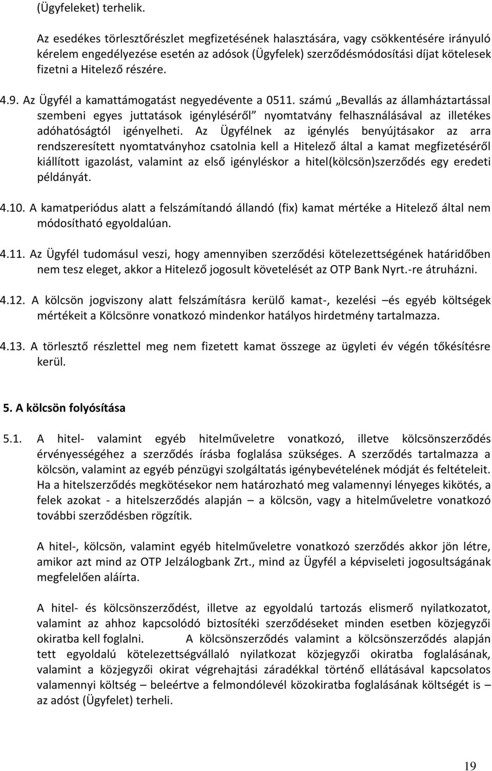 4.9. Az Ügyfél a kamattámogatást negyedévente a 0511. számú Bevallás az államháztartással szembeni egyes juttatások igényléséről nyomtatvány felhasználásával az illetékes adóhatóságtól igényelheti.