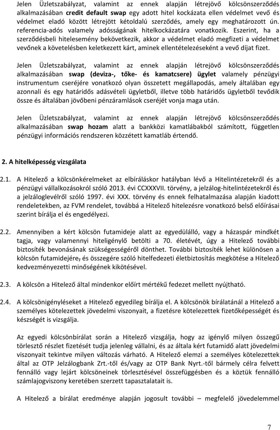 Eszerint, ha a szerződésbeli hitelesemény bekövetkezik, akkor a védelmet eladó megfizeti a védelmet vevőnek a követelésben keletkezett kárt, aminek ellentételezéseként a vevő díjat fizet.