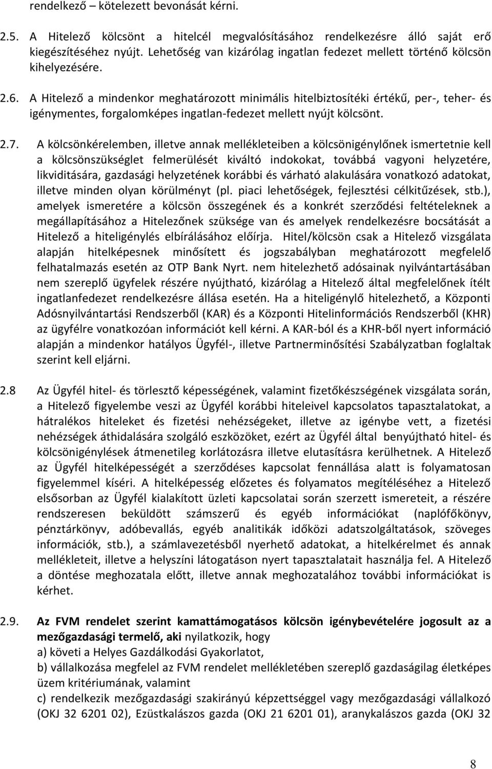 A Hitelező a mindenkor meghatározott minimális hitelbiztosítéki értékű, per-, teher- és igénymentes, forgalomképes ingatlan-fedezet mellett nyújt kölcsönt. 2.7.