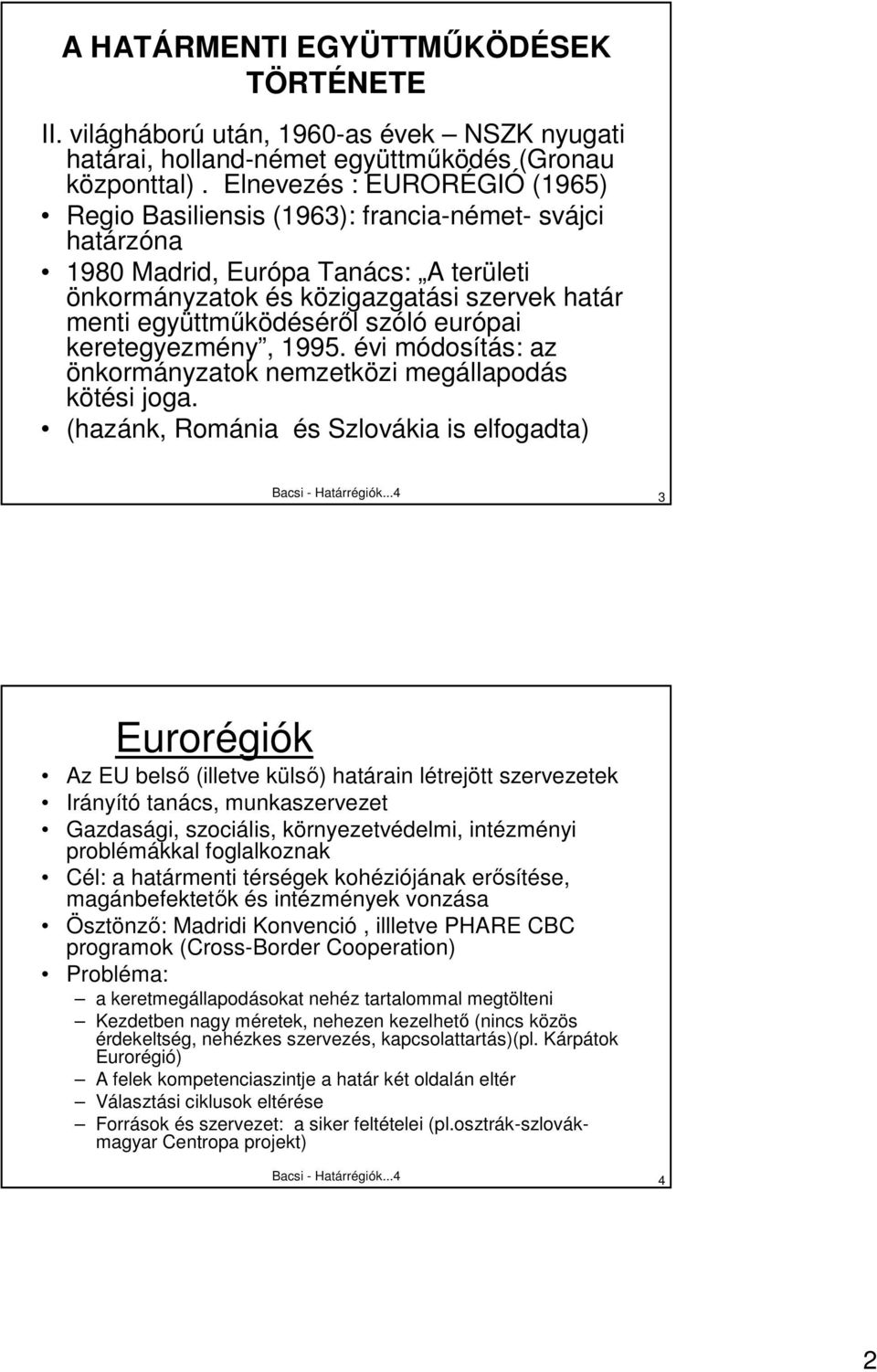 szóló európai keretegyezmény, 1995. évi módosítás: az önkormányzatok nemzetközi megállapodás kötési joga. (hazánk, Románia és Szlovákia is elfogadta) Bacsi - Határrégiók.