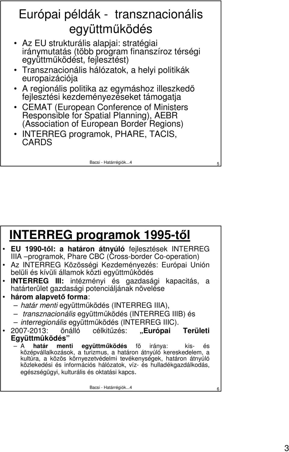 (Association of European Border Regions) INTERREG programok, PHARE, TACIS, CARDS Bacsi - Határrégiók.