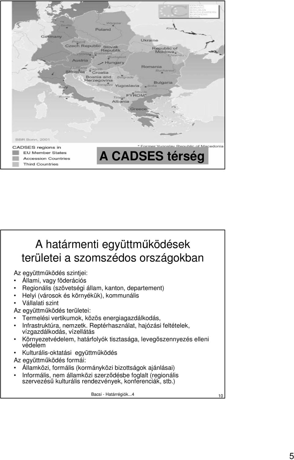 környékük), kommunális Vállalati szint Az együttmőködés területei: Termelési vertikumok, közös energiagazdálkodás, Infrastruktúra, nemzetk.