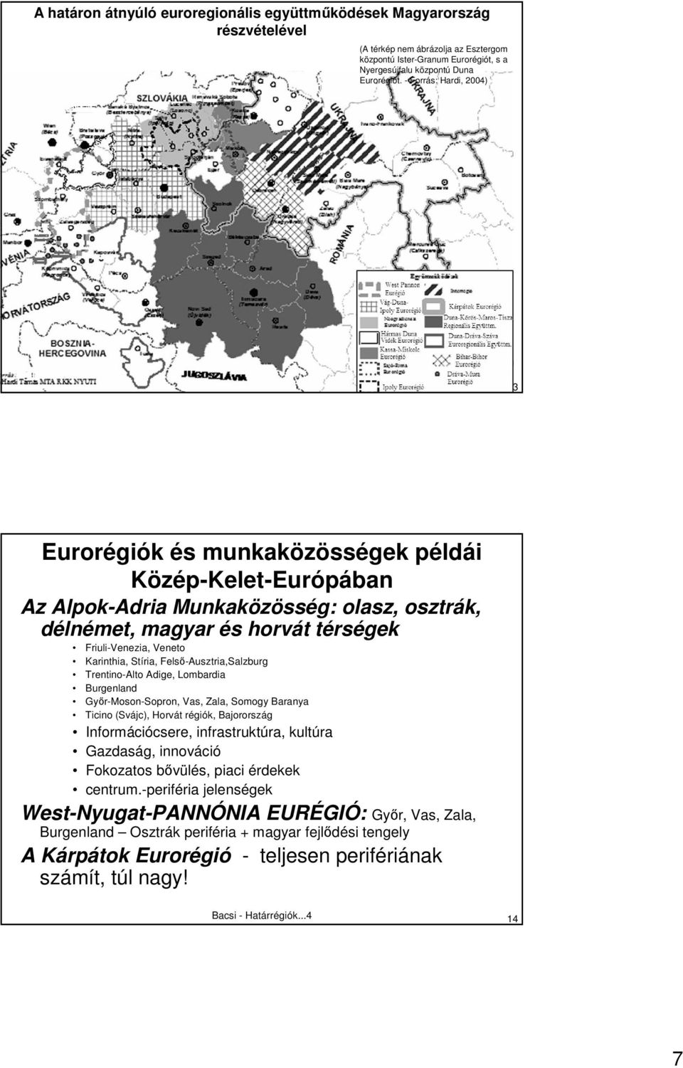 ..4 13 Eurorégiók és munkaközösségek példái Közép-Kelet-Európában Az Alpok-Adria Munkaközösség: olasz, osztrák, délnémet, magyar és horvát térségek Friuli-Venezia, Veneto Karinthia, Stíria,