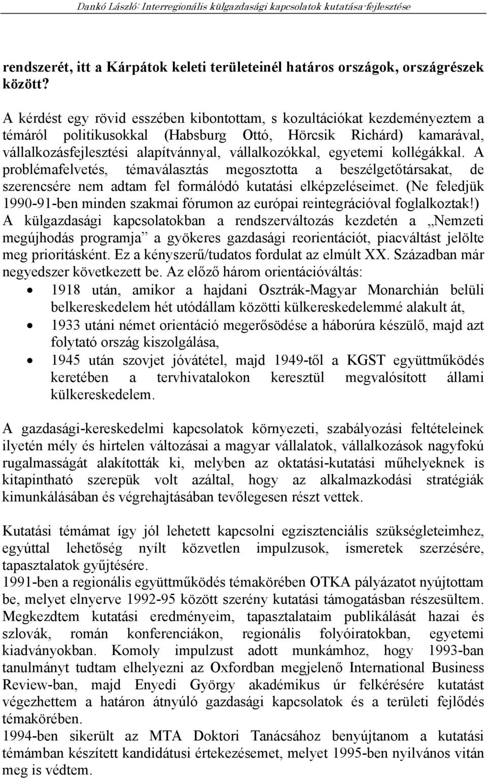 egyetemi kollégákkal. A problémafelvetés, témaválasztás megosztotta a beszélgetőtársakat, de szerencsére nem adtam fel formálódó kutatási elképzeléseimet.