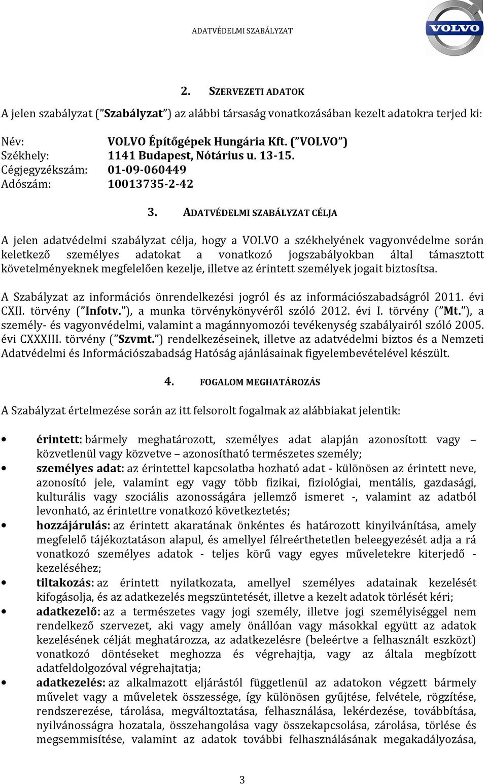 ADATVÉDELMI SZABÁLYZAT CÉLJA A jelen adatvédelmi szabályzat célja, hogy a VOLVO a székhelyének vagyonvédelme során keletkező személyes adatokat a vonatkozó jogszabályokban által támasztott