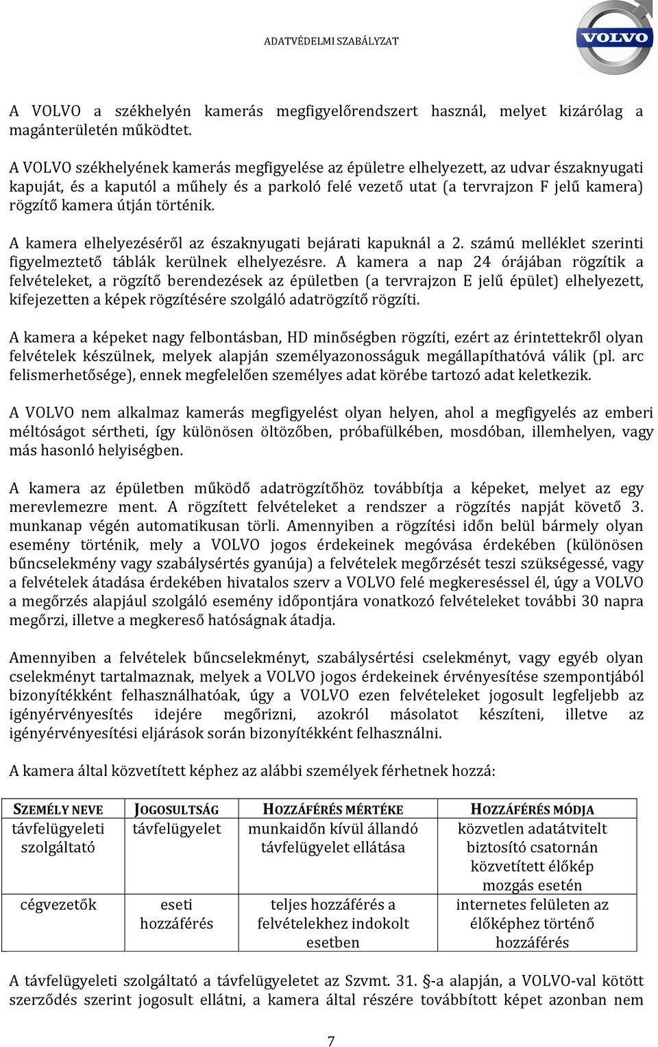 történik. A kamera elhelyezéséről az északnyugati bejárati kapuknál a 2. számú melléklet szerinti figyelmeztető táblák kerülnek elhelyezésre.