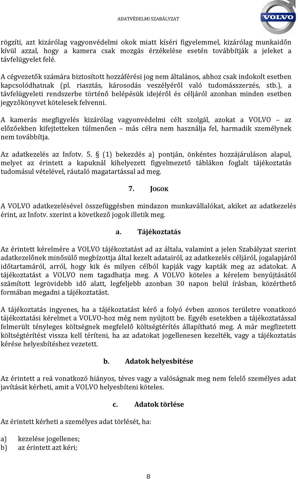 ), a távfelügyeleti rendszerbe történő belépésük idejéről és céljáról azonban minden esetben jegyzőkönyvet kötelesek felvenni.