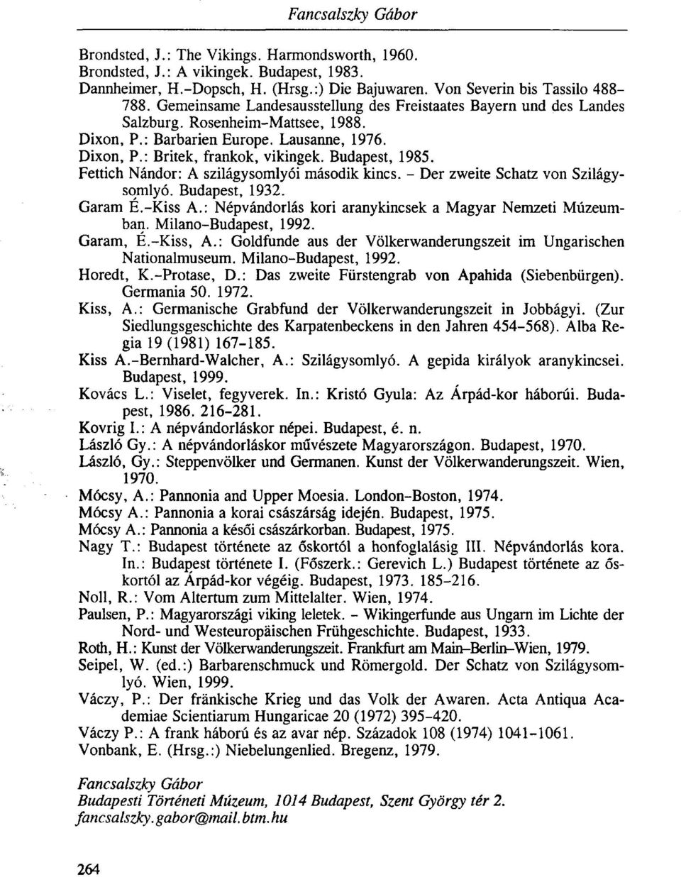 Fettich Nándor: A szilágy somlyói második kincs. - Der zweite Schatz von Szilágysomlyó. Budapest, 1932. Garam É.-Kiss A.: Népvándorlás kori aranykincsek a Magyar Nemzeti Múzeumban.