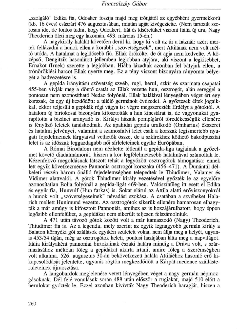 ) A nagykirály halálát követően derül ki, hogy ki volt az úr a háznál: azért mer tek fellázadni a hunok ellen a korábbi szövetségesek", mert Attilának nem volt mél tó utóda.