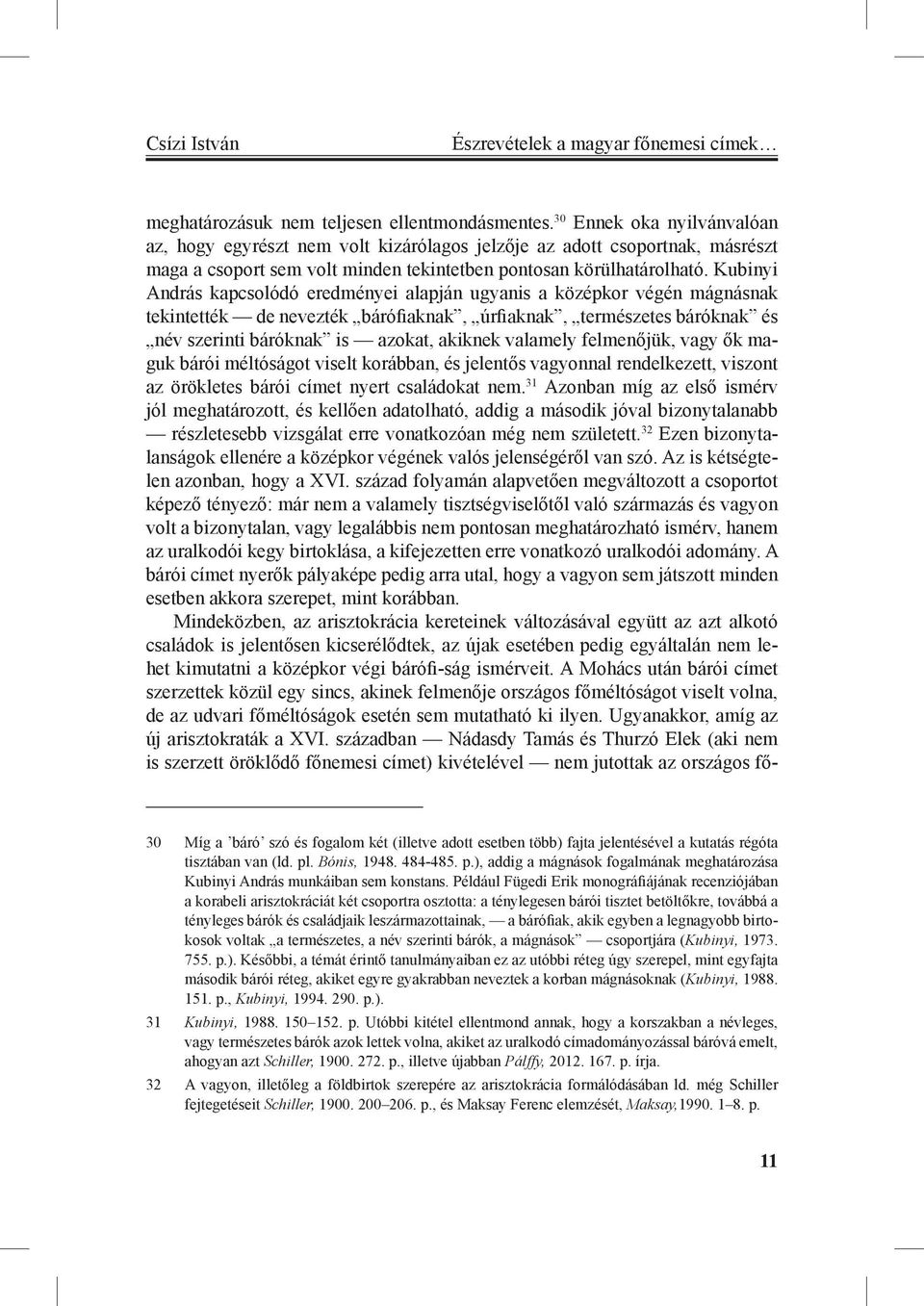 Kubinyi András kapcsolódó eredményei alapján ugyanis a középkor végén mágnásnak tekintették de nevezték bárófiaknak, úrfiaknak, természetes báróknak és név szerinti báróknak is azokat, akiknek