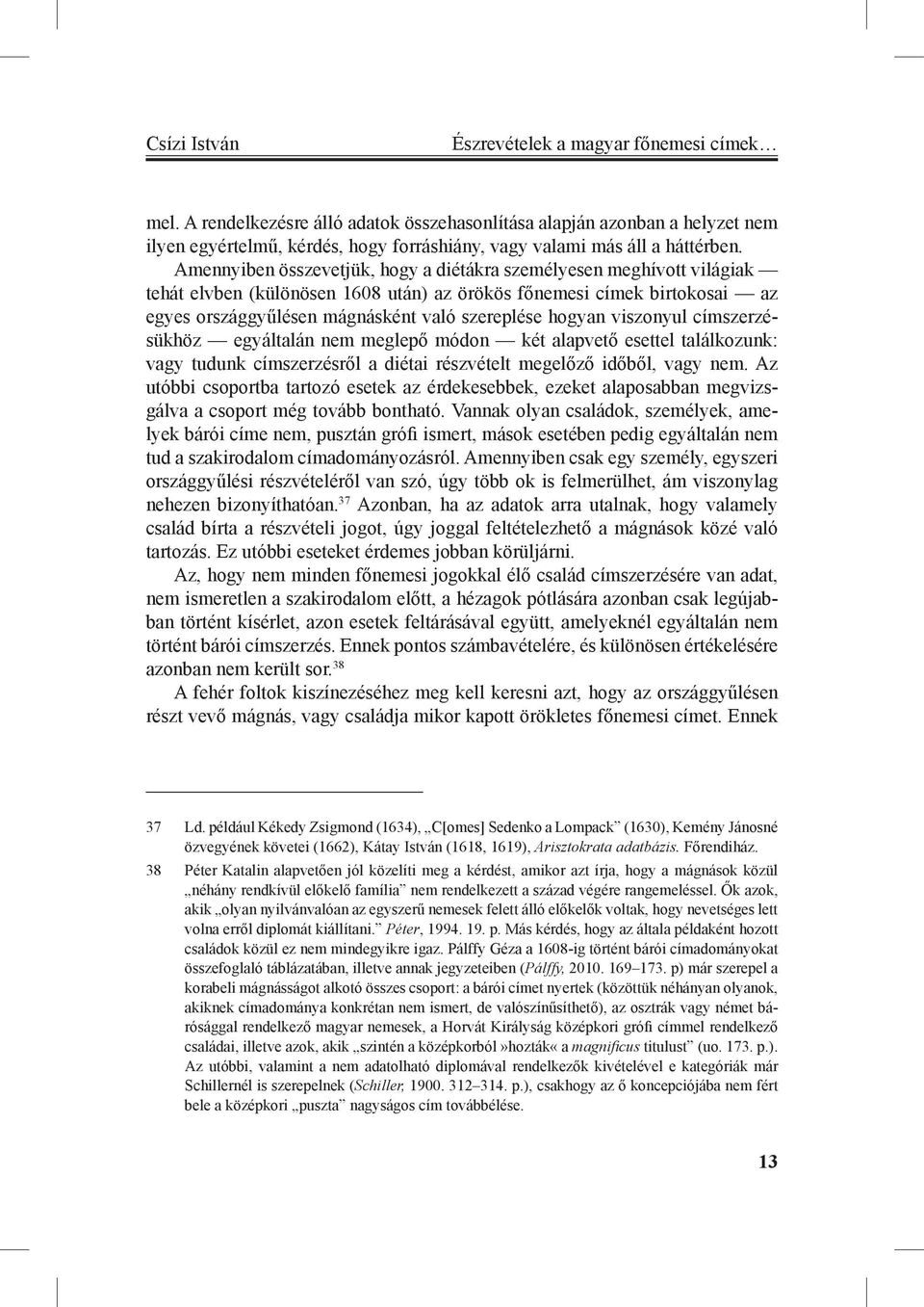 Amennyiben összevetjük, hogy a diétákra személyesen meghívott világiak tehát elvben (különösen 1608 után) az örökös főnemesi címek birtokosai az egyes országgyűlésen mágnásként való szereplése hogyan