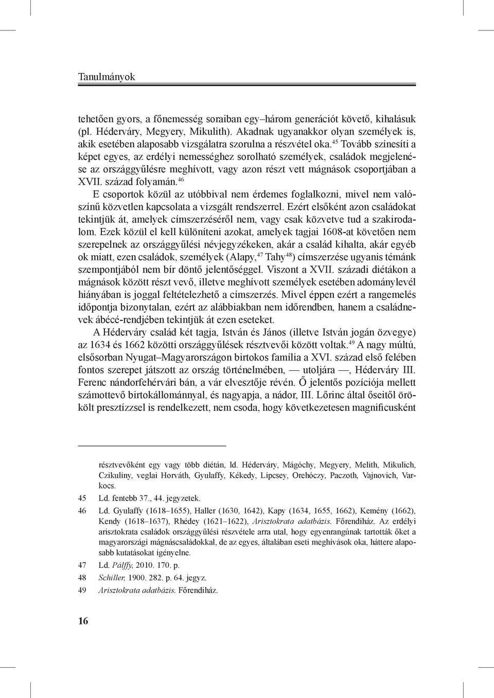 45 Tovább színesíti a képet egyes, az erdélyi nemességhez sorolható személyek, családok megjelenése az országgyűlésre meghívott, vagy azon részt vett mágnások csoportjában a XVII. század folyamán.