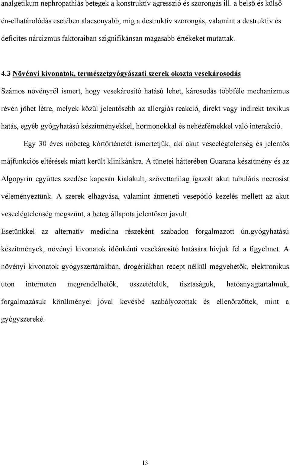 3 Növényi kivonatok, természetgyógyászati szerek okozta vesekárosodás Számos növényről ismert, hogy vesekárosító hatású lehet, károsodás többféle mechanizmus révén jöhet létre, melyek közül