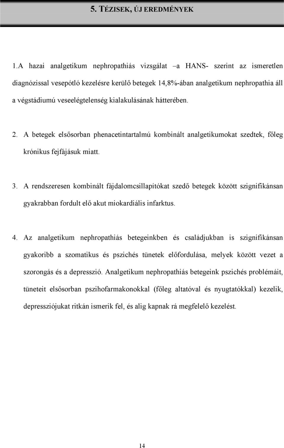 kialakulásának hátterében. 2. A betegek elsősorban phenacetintartalmú kombinált analgetikumokat szedtek, főleg krónikus fejfájásuk miatt. 3.