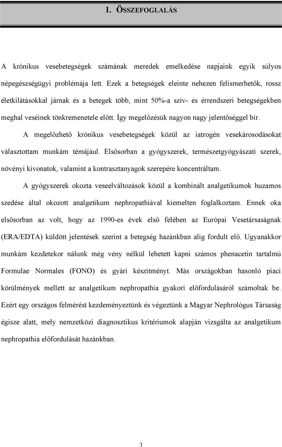 Így megelőzésük nagyon nagy jelentőséggel bír. A megelőzhető krónikus vesebetegségek közül az iatrogén vesekárosodásokat választottam munkám témájául.