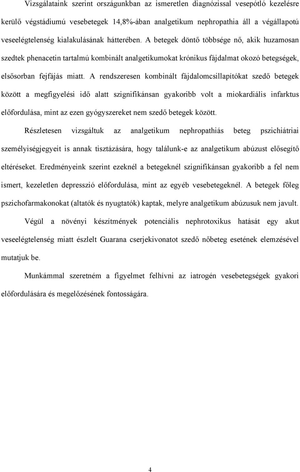 A rendszeresen kombinált fájdalomcsillapítókat szedő betegek között a megfigyelési idő alatt szignifikánsan gyakoribb volt a miokardiális infarktus előfordulása, mint az ezen gyógyszereket nem szedő