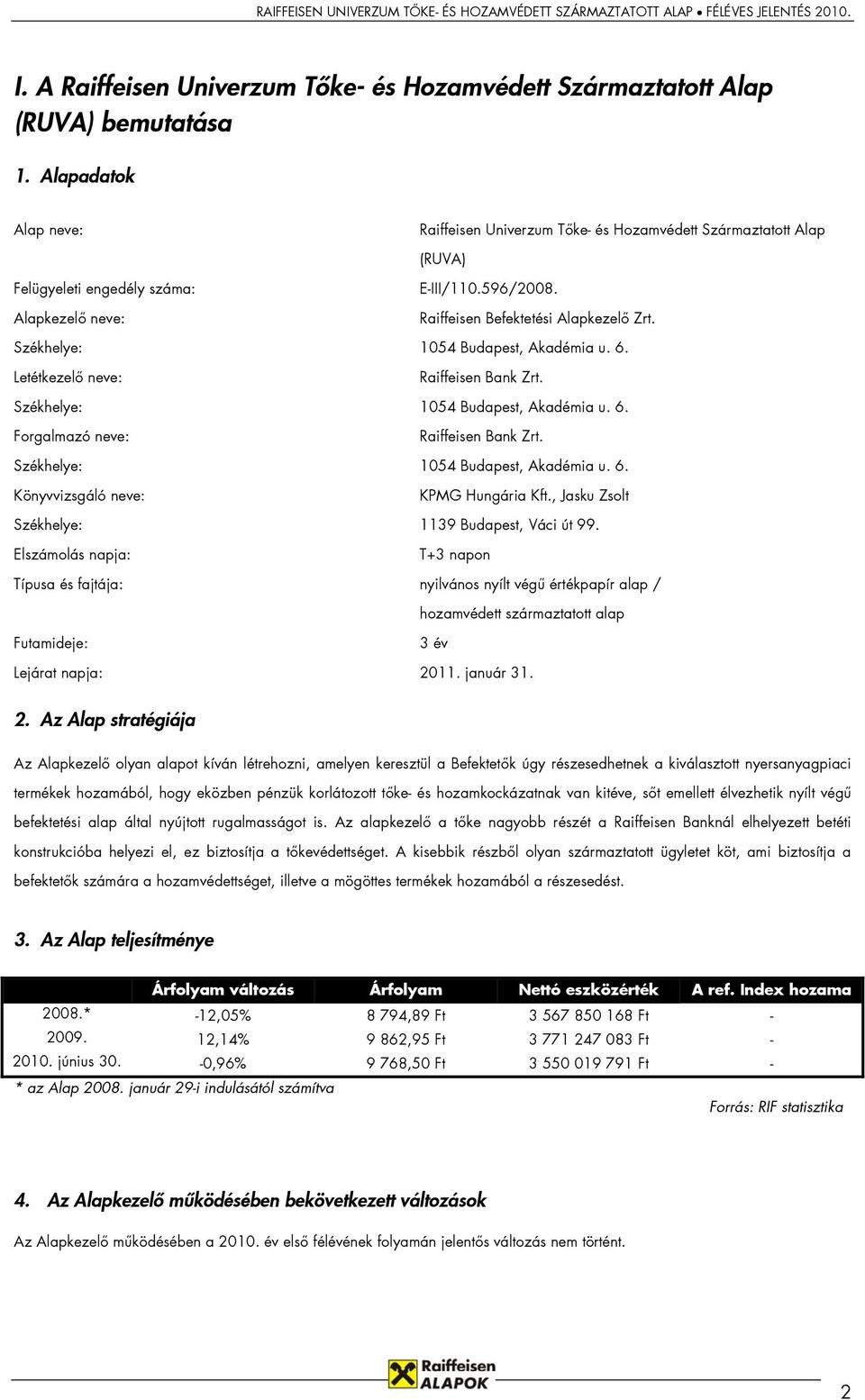 Székhelye: 1054 Budapest, Akadémia u. 6. Letétkezelő neve: Raiffeisen Bank Zrt. Székhelye: 1054 Budapest, Akadémia u. 6. Forgalmazó neve: Raiffeisen Bank Zrt. Székhelye: 1054 Budapest, Akadémia u. 6. Könyvvizsgáló neve: KPMG Hungária Kft.