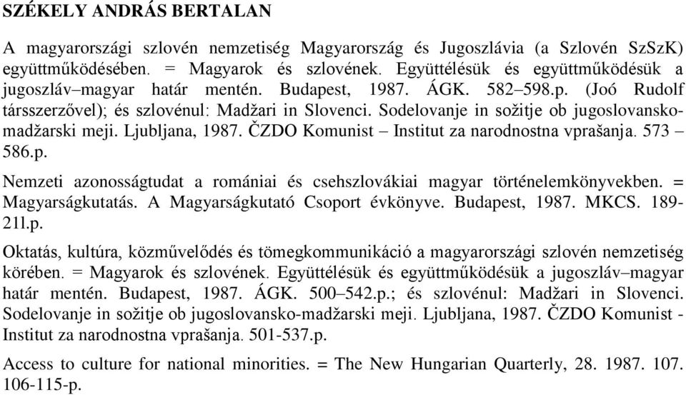 Sodelovanje in sožitje ob jugoslovanskomadžarski meji. Ljubljana, 1987. ČZDO Komunist Institut za narodnostna vprašanja. 573 586.p. Nemzeti azonosságtudat a romániai és csehszlovákiai magyar történelemkönyvekben.