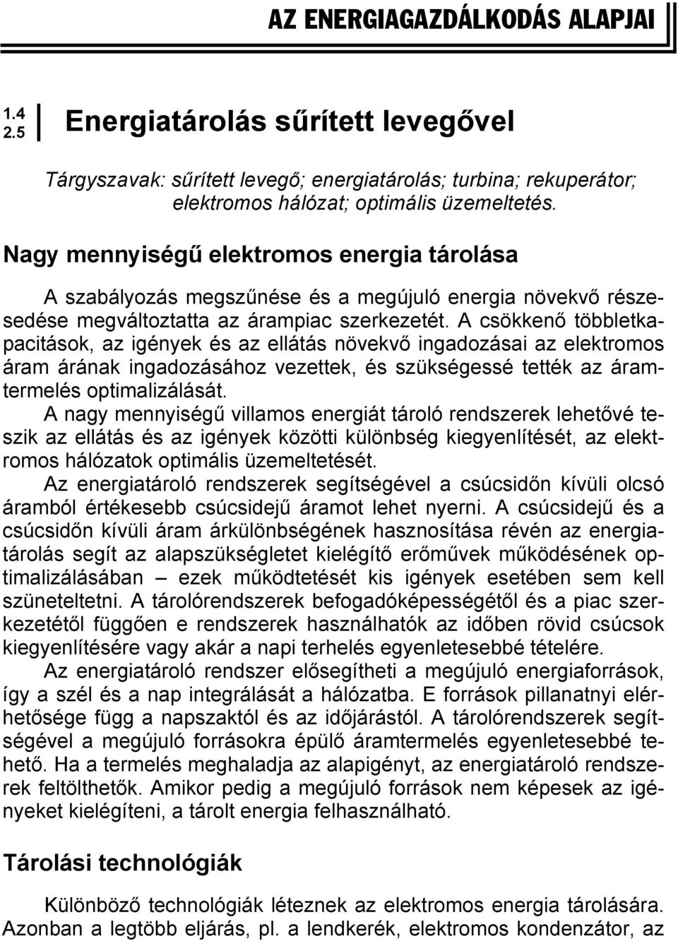 A csökkenő többletkapacitások, az igények és az ellátás növekvő ingadozásai az elektromos áram árának ingadozásához vezettek, és szükségessé tették az áramtermelés optimalizálását.