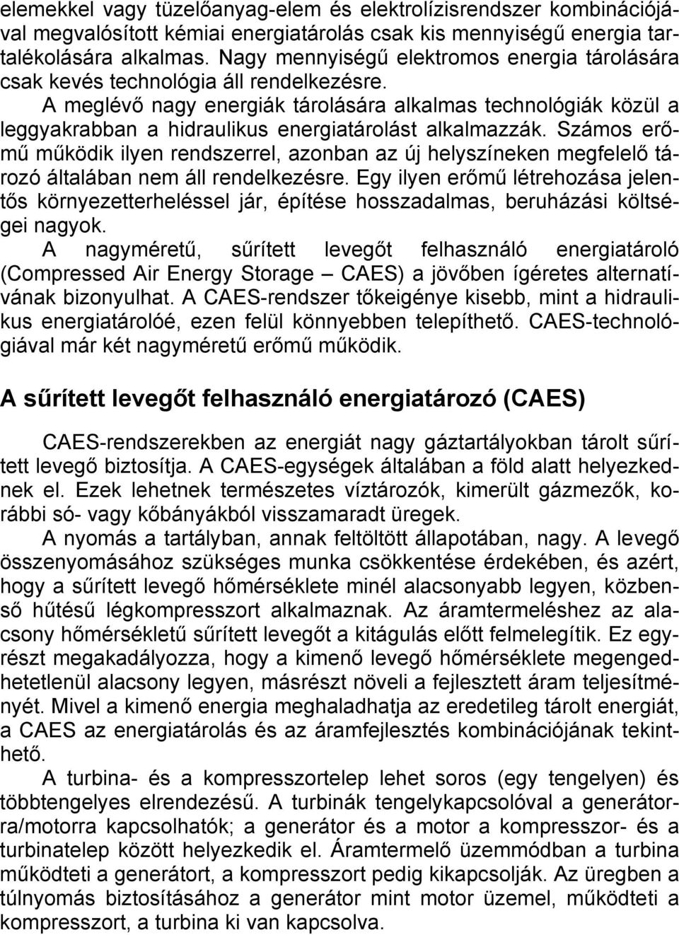 A meglévő nagy energiák tárolására alkalmas technológiák közül a leggyakrabban a hidraulikus energiatárolást alkalmazzák.