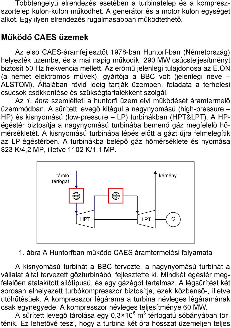 Az erőmű jelenlegi tulajdonosa az E.ON (a német elektromos művek), gyártója a BBC volt (jelenlegi neve ALSTOM).