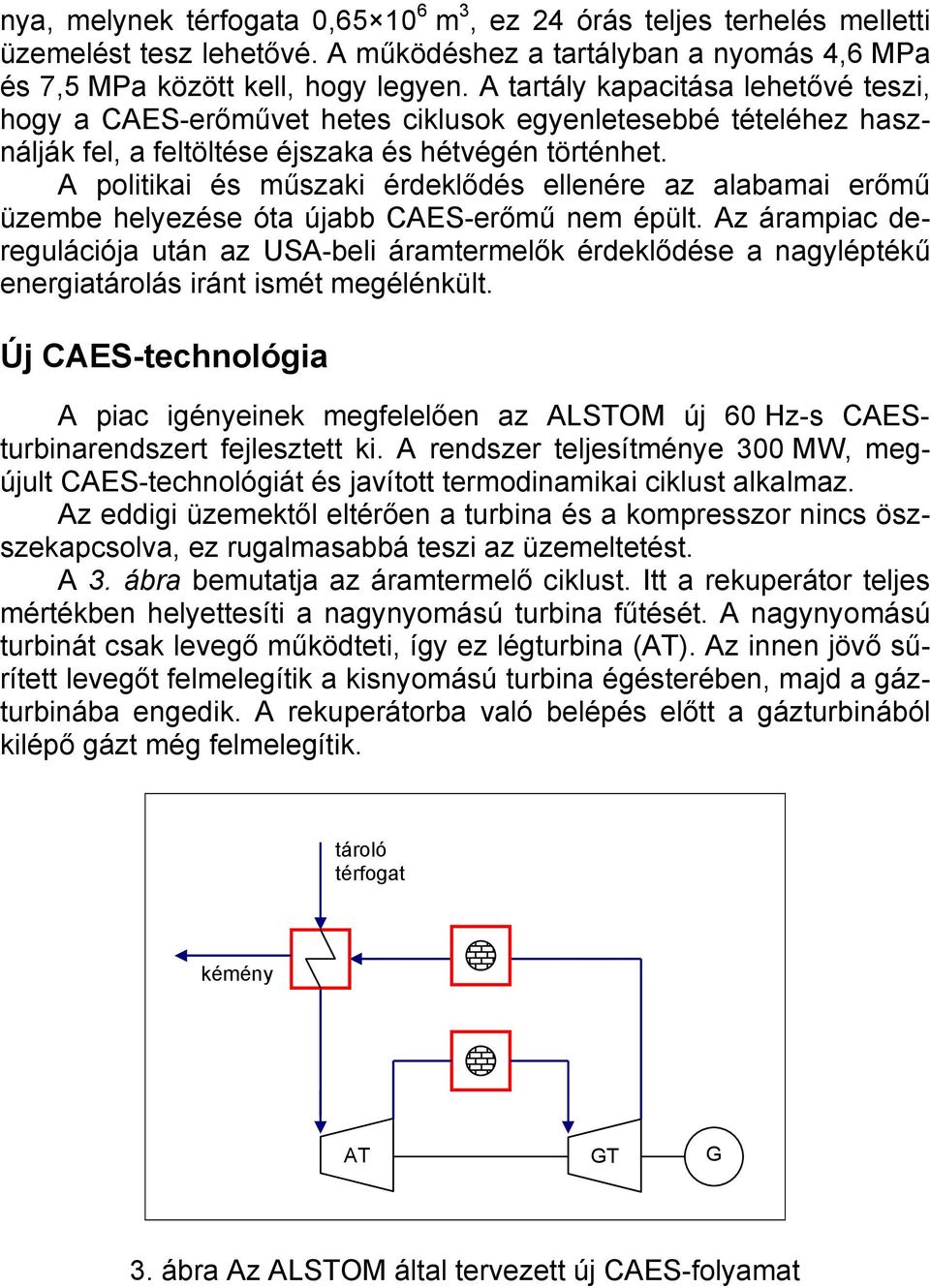 A politikai és műszaki érdeklődés ellenére az alabamai erőmű üzembe helyezése óta újabb CAES-erőmű nem épült.