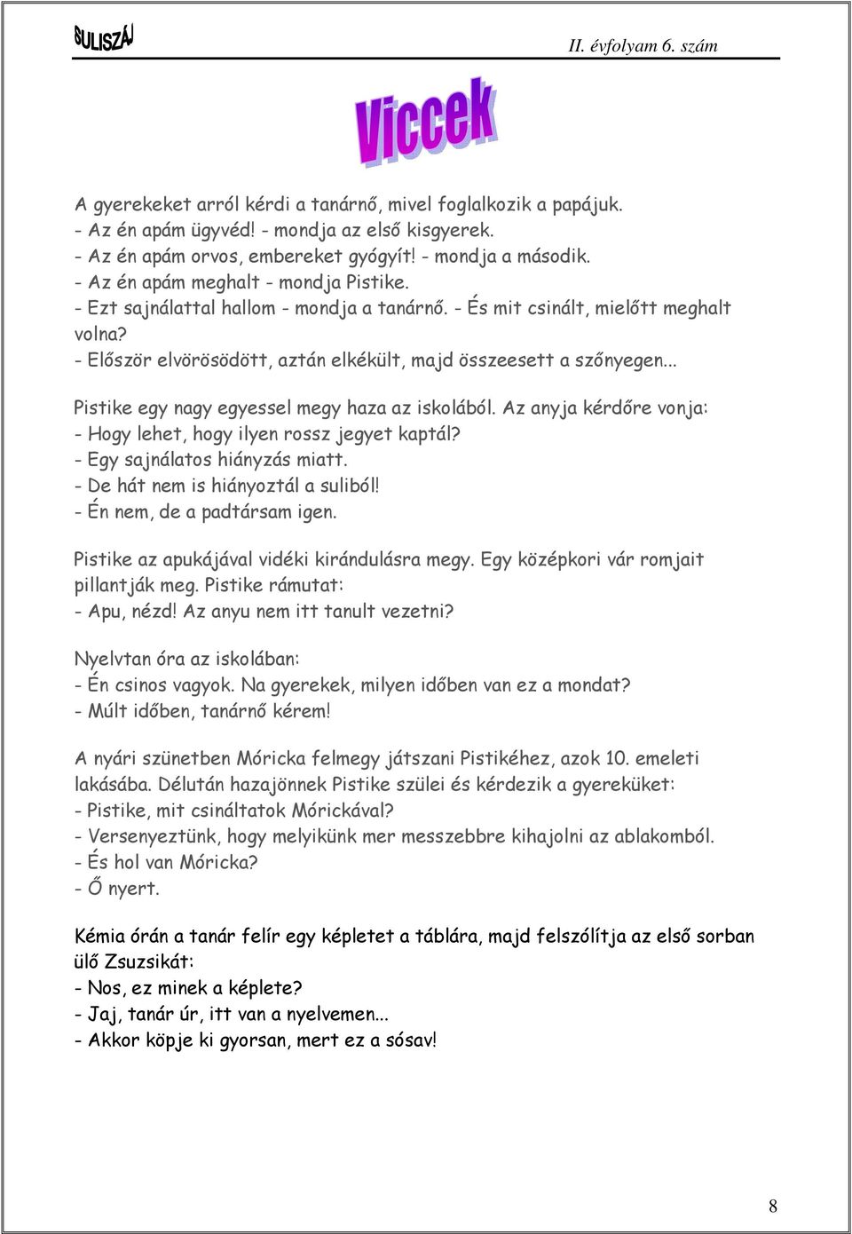 .. Pistike egy nagy egyessel megy haza az iskolából. Az anyja kérdőre vonja: - Hogy lehet, hogy ilyen rossz jegyet kaptál? - Egy sajnálatos hiányzás miatt. - De hát nem is hiányoztál a suliból!