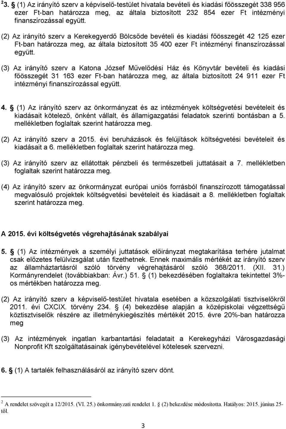 (3) Az irányító szerv a Katona József Művelődési Ház és Könyvtár bevételi és kiadási főösszegét 31 163 ezer Ft-ban határozza meg, az általa biztosított 24 911 ezer Ft intézményi finanszírozással