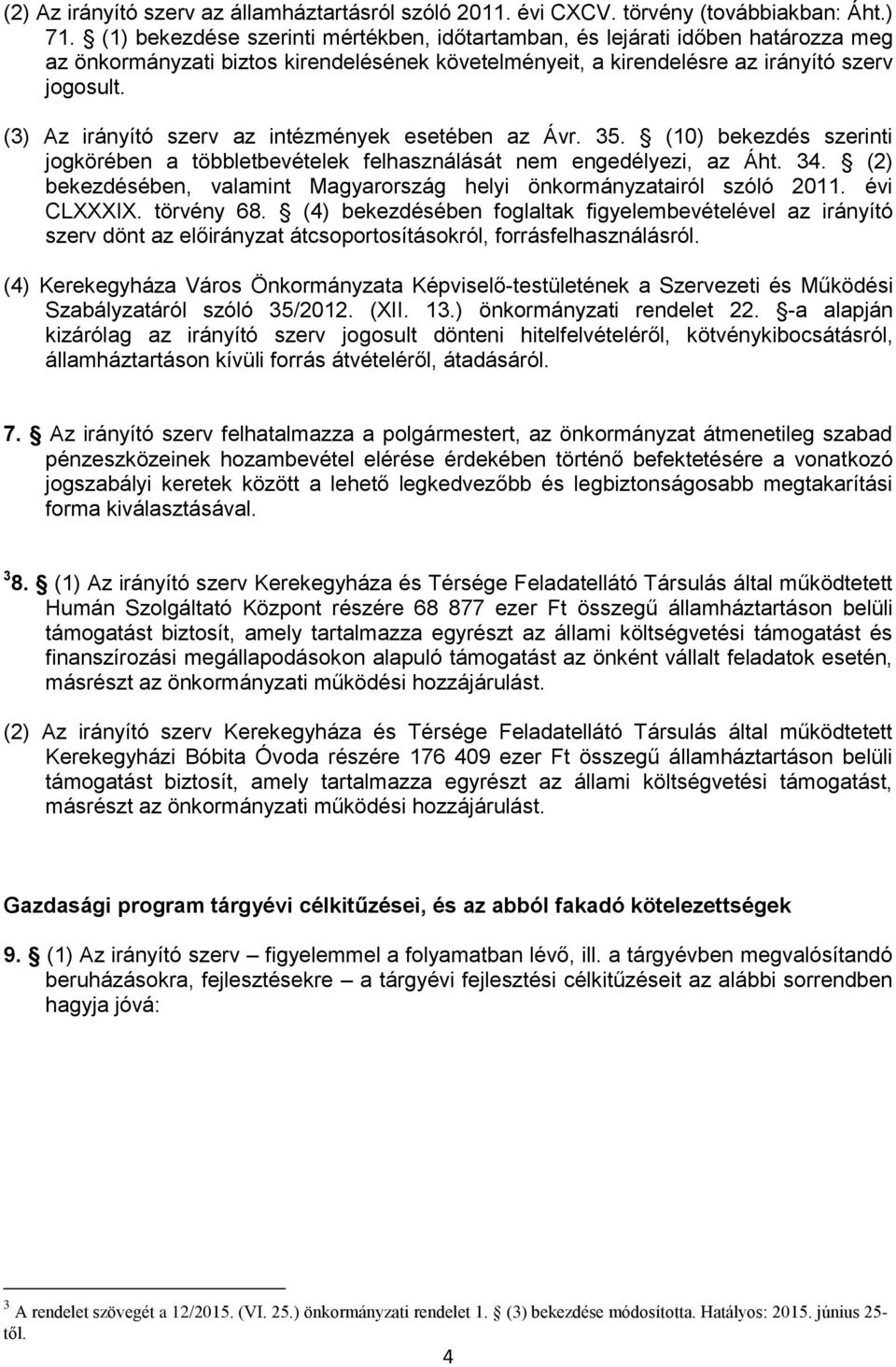 (3) Az irányító szerv az intézmények esetében az Ávr. 35. (10) bekezdés szerinti jogkörében a többletbevételek felhasználását nem engedélyezi, az Áht. 34.