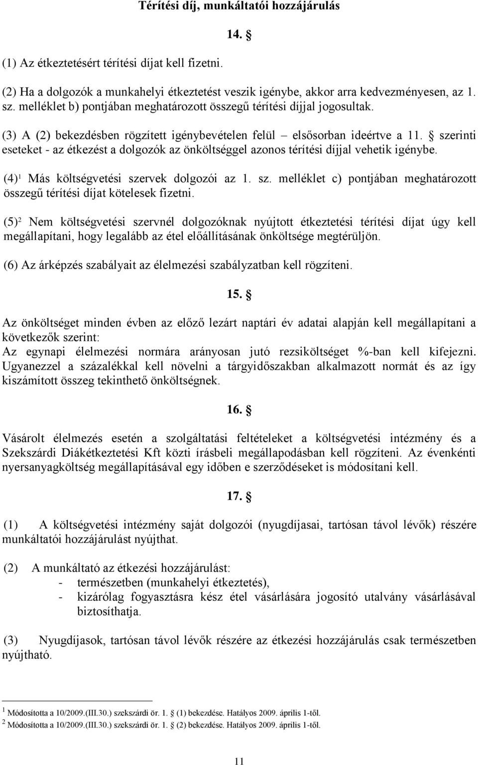 szerinti eseteket - az étkezést a dolgozók az önköltséggel azonos térítési díjjal vehetik igénybe. (4) 1 Más költségvetési sze