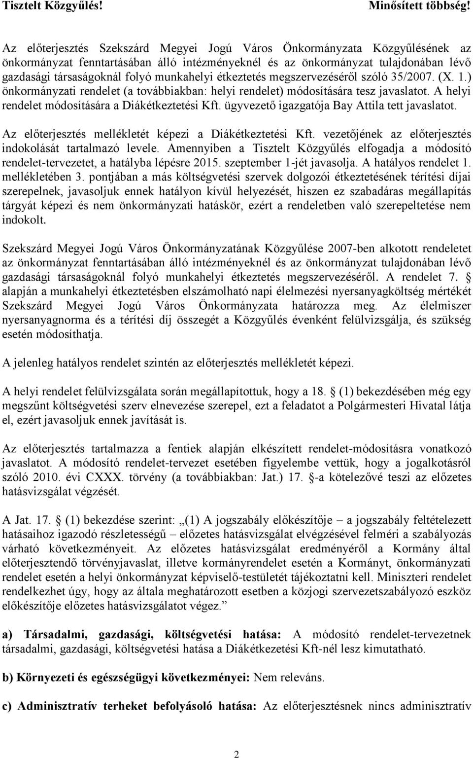 munkahelyi étkeztetés megszervezéséről szóló 35/2007. (X. 1.) önkormányzati rendelet (a továbbiakban: helyi rendelet) módosítására tesz javaslatot. A helyi rendelet módosítására a Diákétkeztetési Kft.