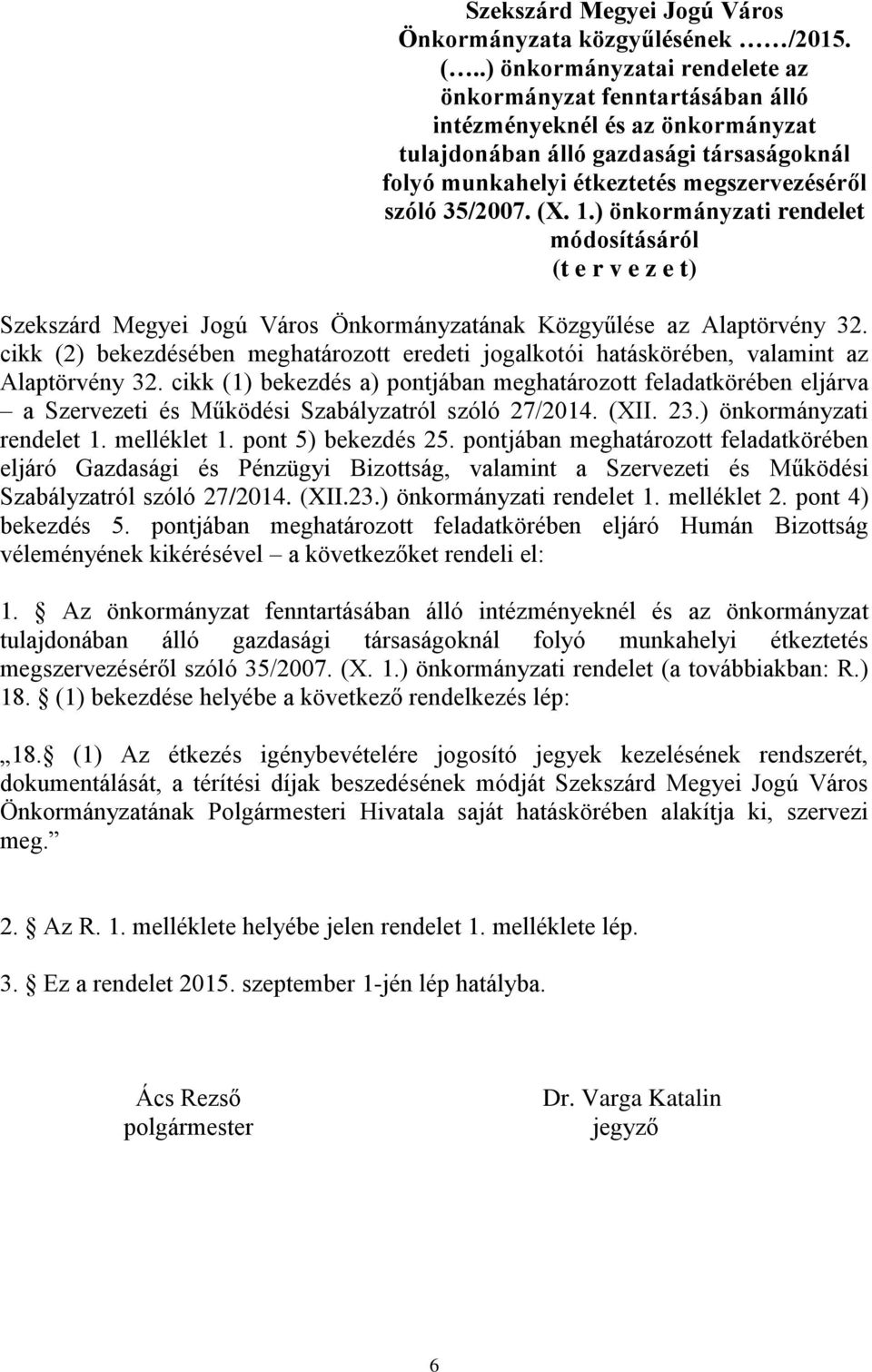 (X. 1.) önkormányzati rendelet módosításáról (t e r v e z e t) Szekszárd Megyei Jogú Város Önkormányzatának Közgyűlése az Alaptörvény 32.