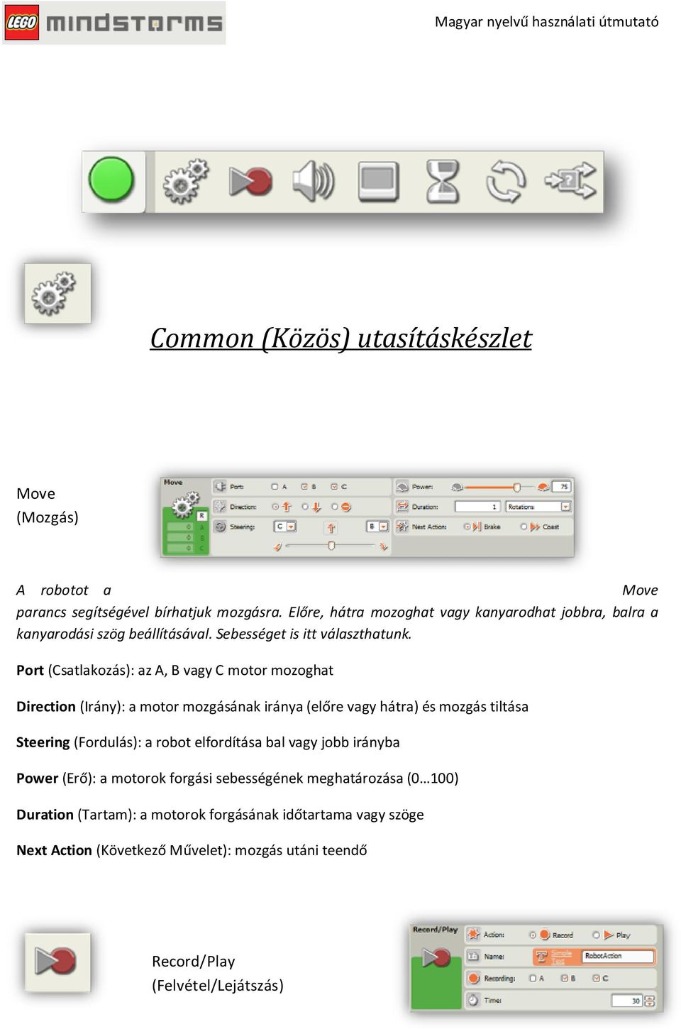 Port (Csatlakozás): az A, B vagy C motor mozoghat Direction (Irány): a motor mozgásának iránya (előre vagy hátra) és mozgás tiltása Steering (Fordulás): a
