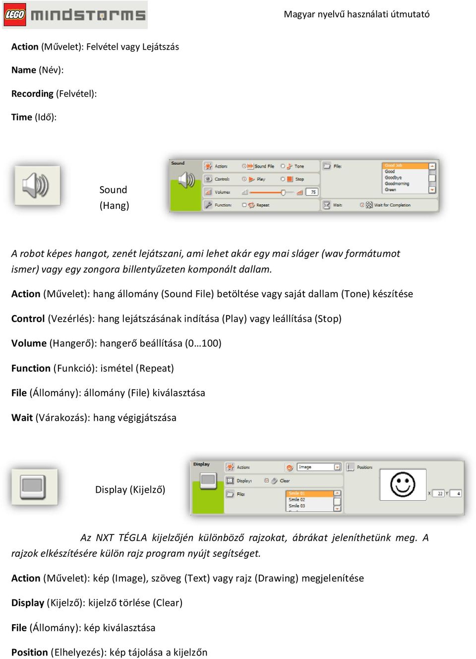 Action (Művelet): hang állomány (Sound File) betöltése vagy saját dallam (Tone) készítése Control (Vezérlés): hang lejátszásának indítása (Play) vagy leállítása (Stop) Volume (Hangerő): hangerő