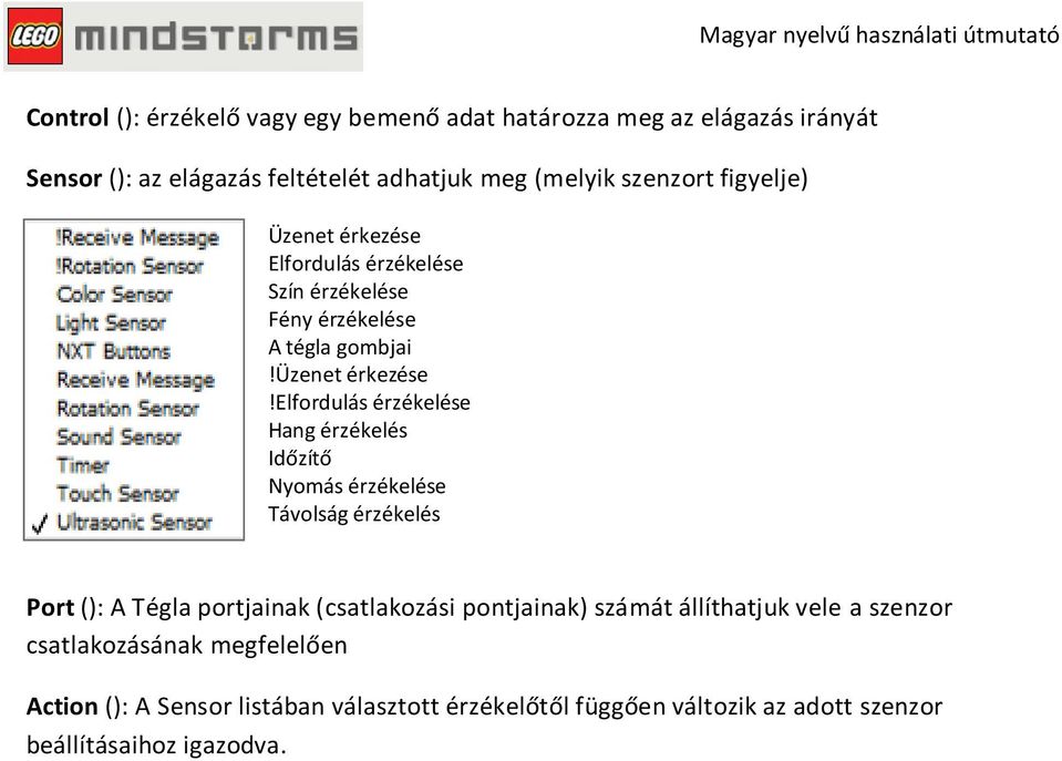 elfordulás érzékelése Hang érzékelés Időzítő Nyomás érzékelése Távolság érzékelés Port (): A Tégla portjainak (csatlakozási pontjainak)