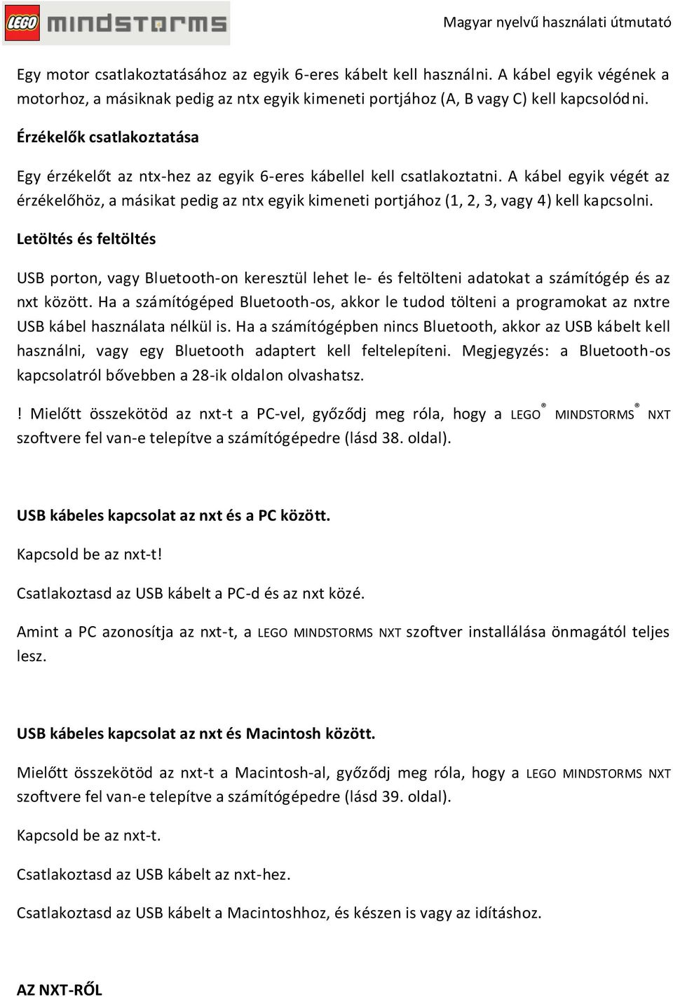 A kábel egyik végét az érzékelőhöz, a másikat pedig az ntx egyik kimeneti portjához (1, 2, 3, vagy 4) kell kapcsolni.