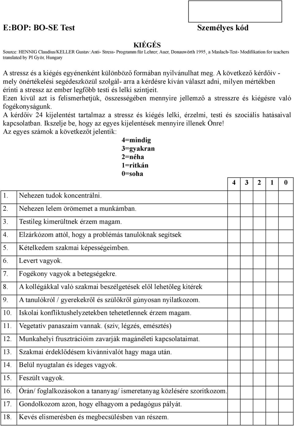 A következő kérdőív - mely önértékelési segédeszközül szolgál- arra a kérdésre kíván választ adni, milyen mértékben érinti a stressz az ember legfőbb testi és lelki szintjeit.