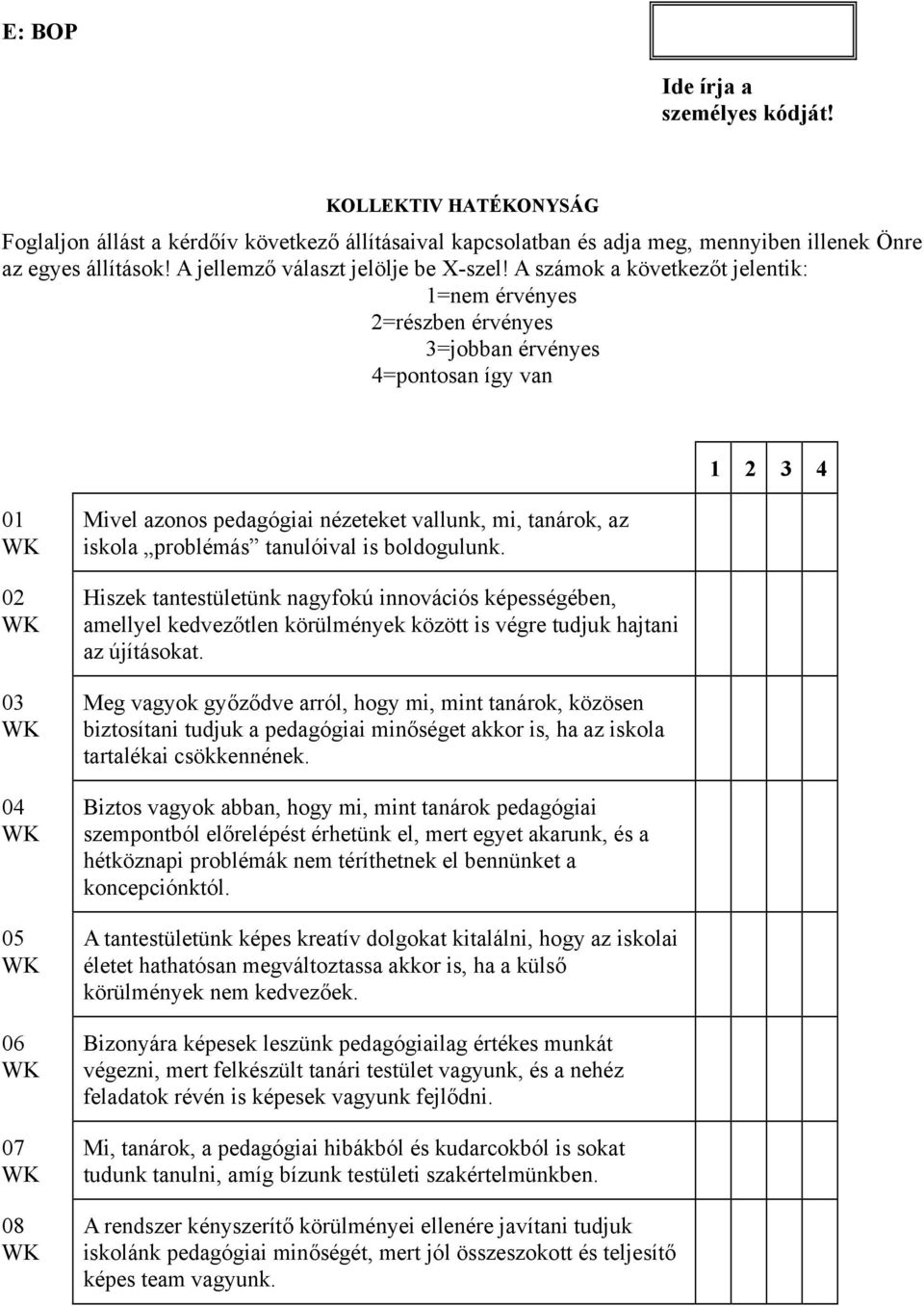 A számok a következőt jelentik: 1=nem érvényes 2=részben érvényes 3=jobban érvényes 4=pontosan így van 1 2 3 4 01 02 03 04 05 06 07 08 Mivel azonos pedagógiai nézeteket vallunk, mi, tanárok, az