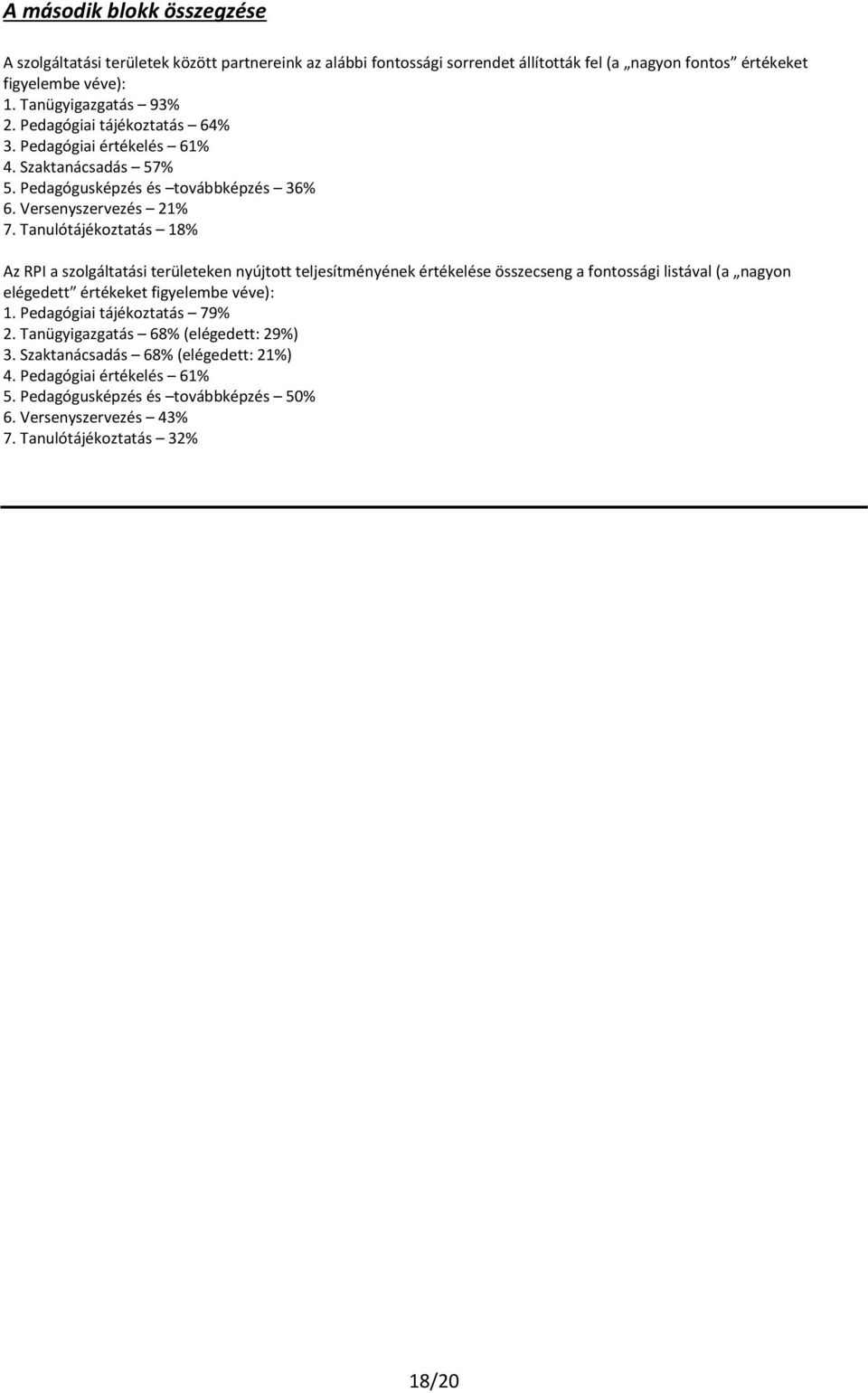 Tanulótájékoztatás 18% Az RPI a szolgáltatási területeken nyújtott teljesítményének értékelése összecseng a fontossági listával (a nagyon elégedett értékeket figyelembe véve): 1.