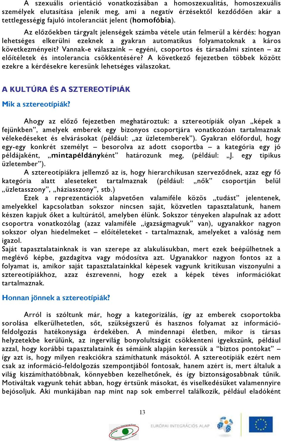 Vannak-e válaszaink egyéni, csoportos és társadalmi szinten az előítéletek és intolerancia csökkentésére? A következő fejezetben többek között ezekre a kérdésekre keresünk lehetséges válaszokat.